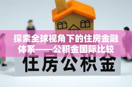 衡阳探索全球视角下的住房金融体系——公积金国际比较