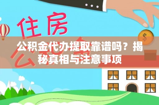 衡阳公积金代办提取靠谱吗？揭秘真相与注意事项