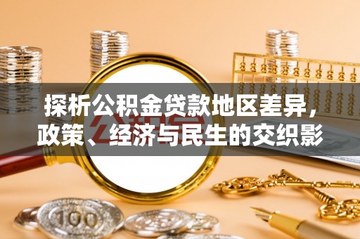 衡阳探析公积金贷款地区差异，政策、经济与民生的交织影响