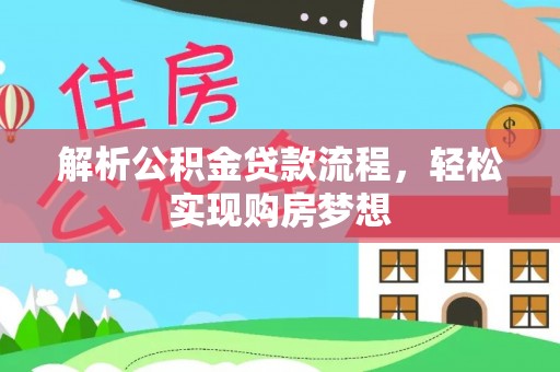 衡阳解析公积金贷款流程，轻松实现购房梦想
