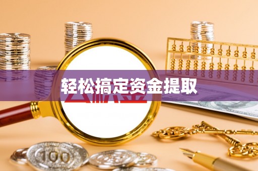 衡阳轻松搞定资金提取