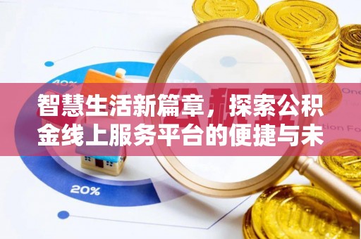 衡阳智慧生活新篇章，探索公积金线上服务平台的便捷与未来