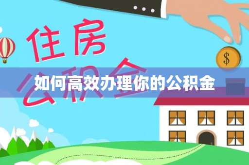 衡阳如何高效办理你的公积金