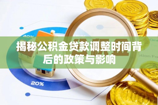 衡阳揭秘公积金贷款调整时间背后的政策与影响