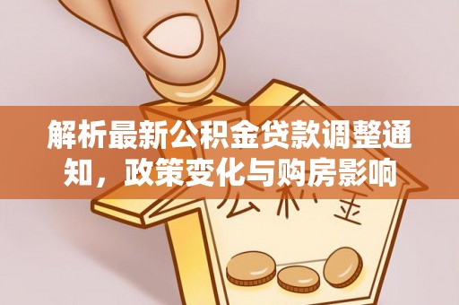 衡阳解析最新公积金贷款调整通知，政策变化与购房影响