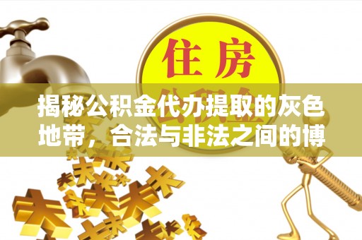 衡阳揭秘公积金代办提取的灰色地带，合法与非法之间的博弈