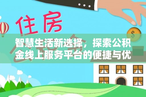 衡阳智慧生活新选择，探索公积金线上服务平台的便捷与优势