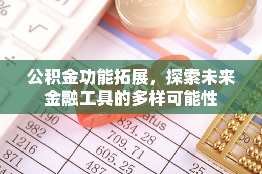 衡阳公积金功能拓展，探索未来金融工具的多样可能性