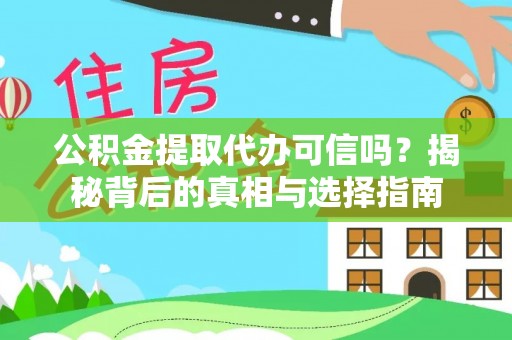 衡阳公积金提取代办可信吗？揭秘背后的真相与选择指南