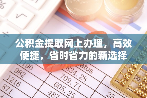 衡阳公积金提取网上办理，高效便捷，省时省力的新选择