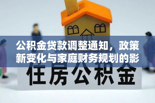 衡阳公积金贷款调整通知，政策新变化与家庭财务规划的影响