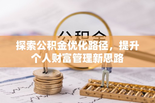 衡阳探索公积金优化路径，提升个人财富管理新思路