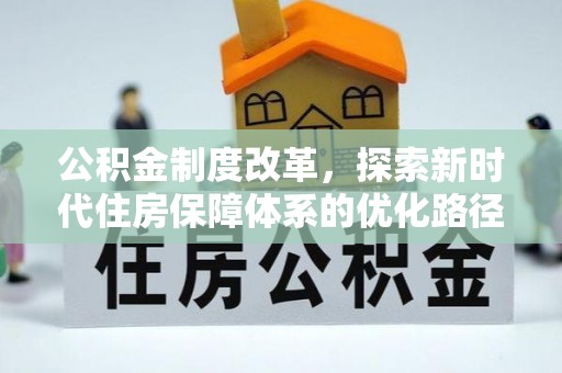 衡阳公积金制度改革，探索新时代住房保障体系的优化路径