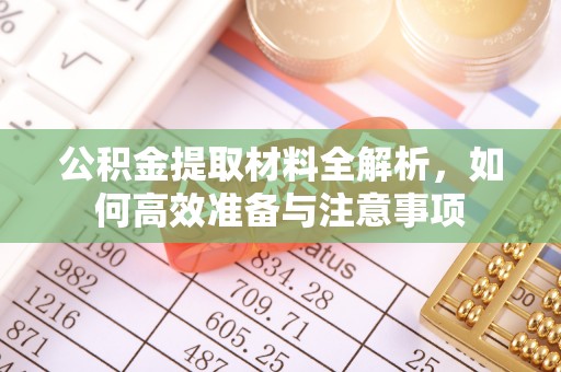 衡阳公积金提取材料全解析，如何高效准备与注意事项