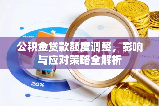 衡阳公积金贷款额度调整，影响与应对策略全解析