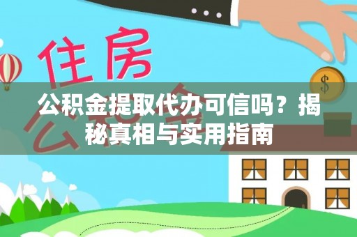 衡阳公积金提取代办可信吗？揭秘真相与实用指南