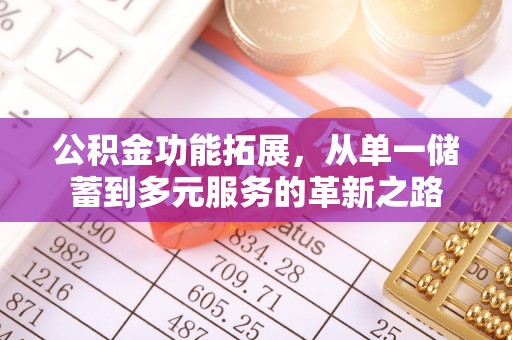 衡阳公积金功能拓展，从单一储蓄到多元服务的革新之路