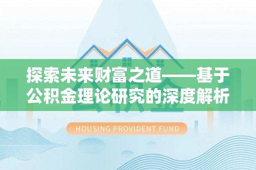 衡阳探索未来财富之道——基于公积金理论研究的深度解析