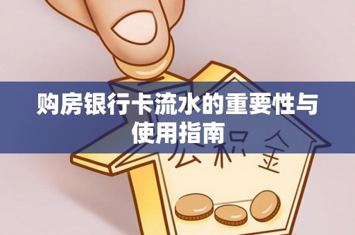 衡阳购房银行卡流水的重要性与使用指南