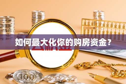 衡阳如何最大化你的购房资金？