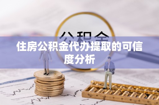 衡阳住房公积金代办提取的可信度分析
