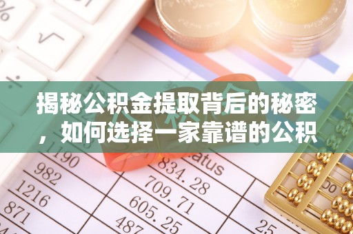 衡阳揭秘公积金提取背后的秘密，如何选择一家靠谱的公积金代办提取公司？