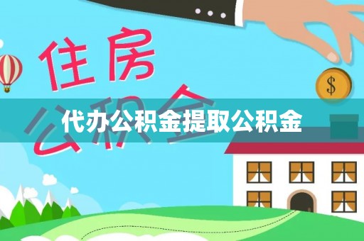 衡阳代办公积金提取公积金