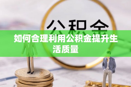 衡阳如何合理利用公积金提升生活质量